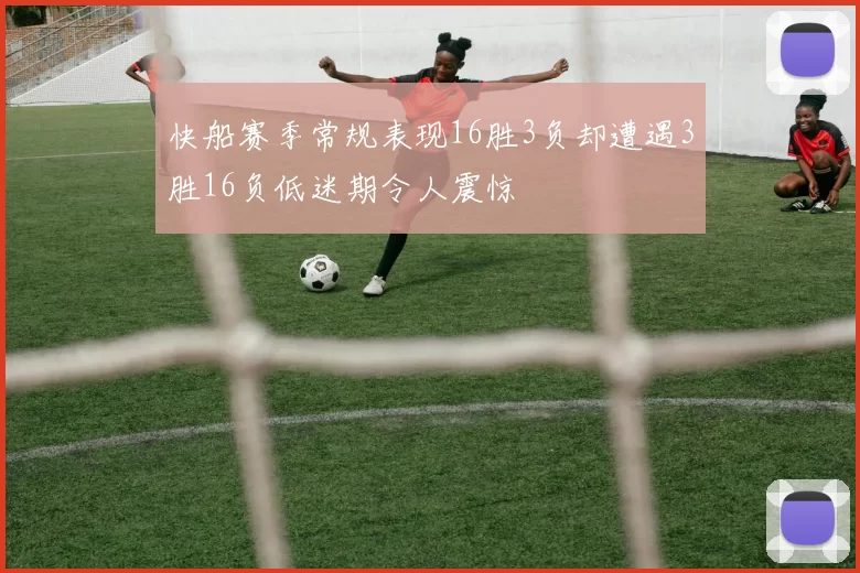快船赛季常规表现16胜3负却遭遇3胜16负低迷期令人震惊