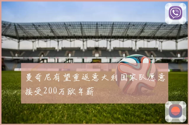曼奇尼有望重返意大利国家队愿意接受200万欧年薪